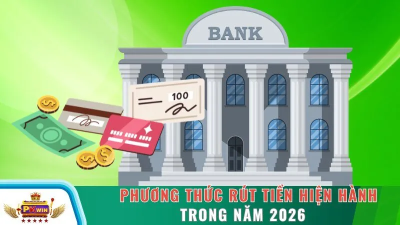 Phương thức rút tiền hiện hành trong năm 2026