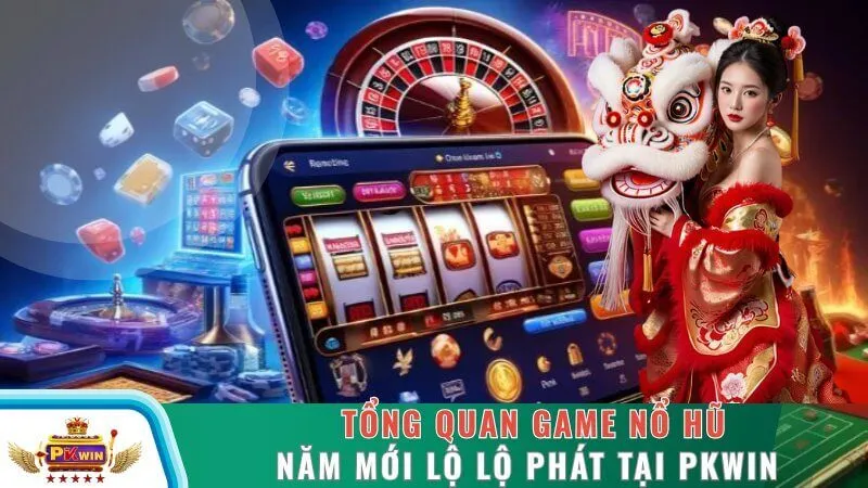 Tổng quan game nổ hũ năm mới lộ lộ phát tại PKWIN